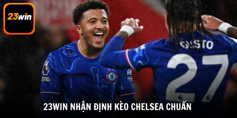 23win là nơi giúp bạn xem được nhận định kèo Chelsea khách quan nhất