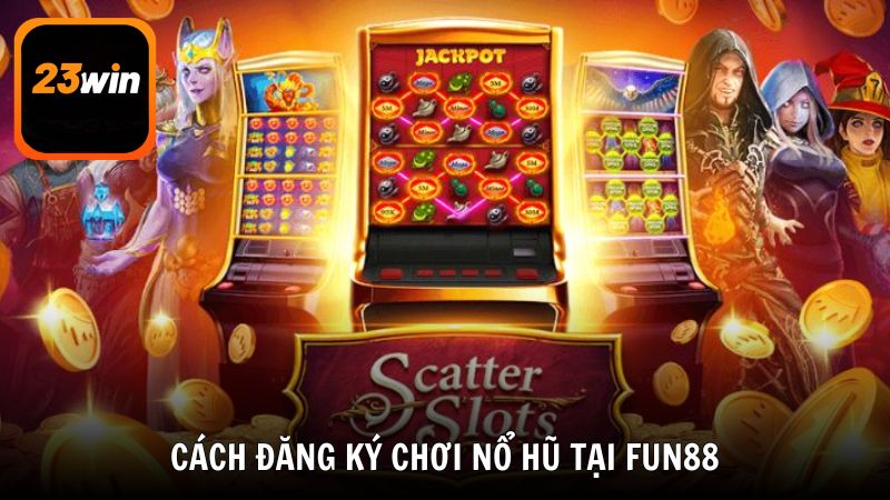 Bật mí cách đăng ký tham gia chơi nổ hũ cực dễ tại Fun88