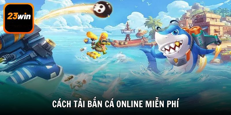 Tải game Bắn Cá từ web cũng rất đơn giản