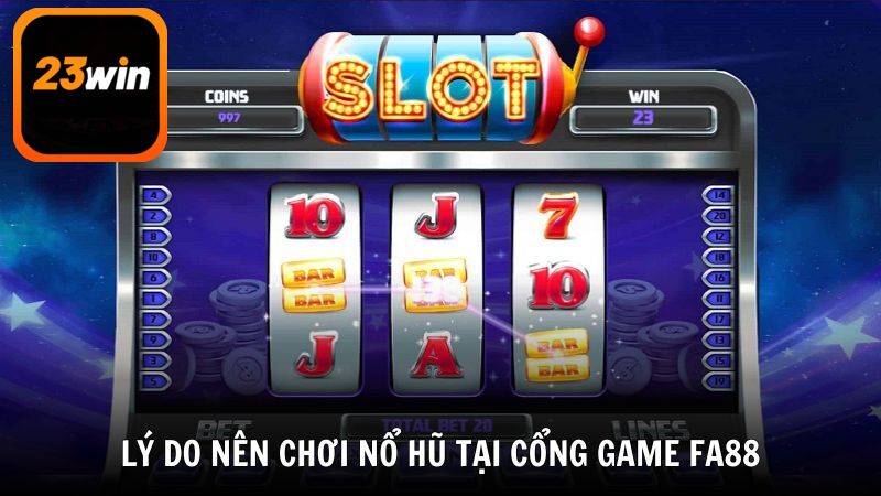 Lý do nên chơi nổ hũ tại cổng game FA88