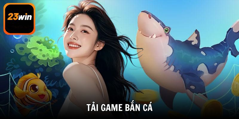Tải Game Bắn Cá Chơi Cực Đã Đổi Thưởng Nhận Quà Vi Vu