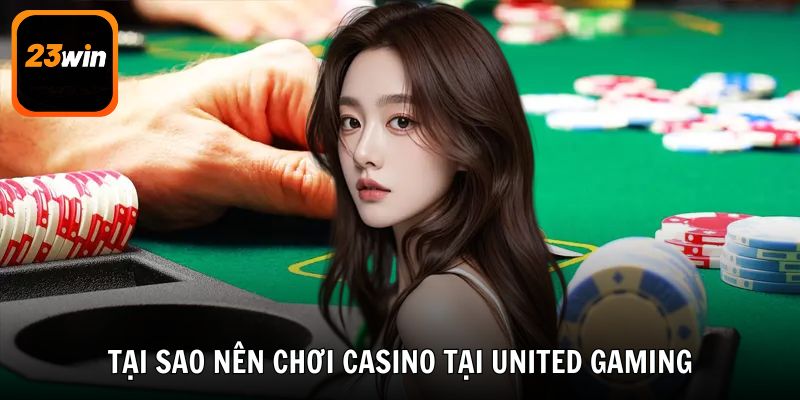 Tìm hiểu tại sao nên chơi casino tại sảnh United?