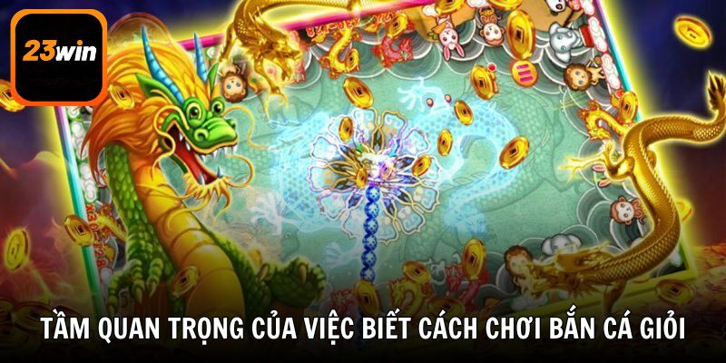 Tầm quan trọng của việc biết cách chơi bắn cá giỏi